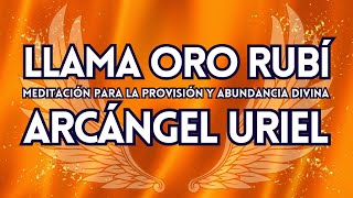 LLAMA ORO RUBÍ del ARCÁNGEL URIEL  RAYO de la ABUNDANCIA DIVINA  PROVISIÓN  DINERO  Meditación