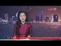 🔴 Trực Tiếp | Bản Tin Tối 28/05: Việt Nam - Thái Lan Hợp Tác Ứng Phó Với Biến Động Kinh Tế Thế Giới