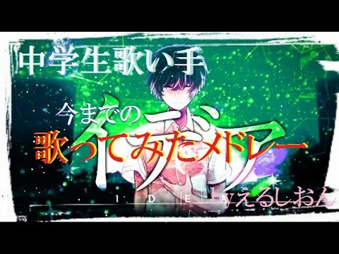 【歌ってみたメドレー２】今までの歌ってみたをまとめてみた！(中学生歌い手)