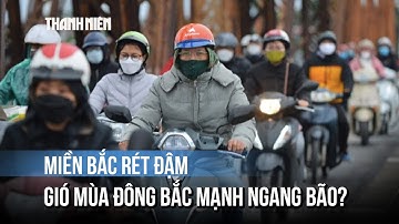 Miền Bắc rét đậm kèm mưa to, gió mùa đông bắc mạnh ngang cấp bão