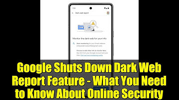 Google Shuts Down Dark Web Report Feature - What You Need to Know About Online Security