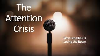 THE ATTENTION CRISIS - WHY EXPERTISE IS LOSING THE ROOM