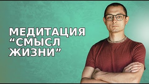 МЕДИТАЦИЯ. Смысл Жизни...