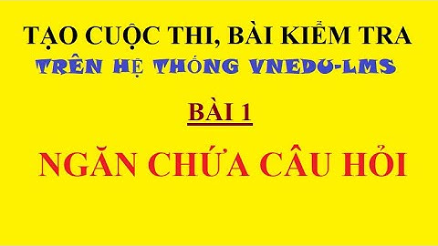 CÁCH TẠO BÀI THI, BÀI KIỂM TRA TRÊN HỆ THỐNG vnEdu-lms| TẠO NGĂN CHỨA CÂU HỎI