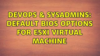 DevOps & SysAdmins: Default Bios Options for ESXi Virtual Machine (3 Solutions!!)