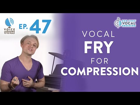 Ep. 47 "Vocal Fry For Compression" - Vocal Fry Trilogy Part 2 - Voice Lessons To The World