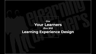Webinar: Give Your Learners More With Learning Experience Design Webinar: Give Your Learners More With Learning Experience Design