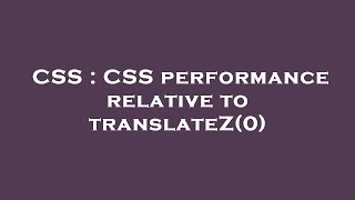 CSS : CSS performance relative to translateZ(0)
