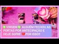 ♍VIRGEM♍ ALGUÉM FECHOU AS PORTAS POR ANTECIPAÇÃO E HOJE SOFRE 💔POR ISSO!!