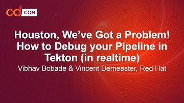 Houston, We’ve Got a Problem! How to Debug your Pipeline in Tek... Vibhav Bobade & Vincent Demeester