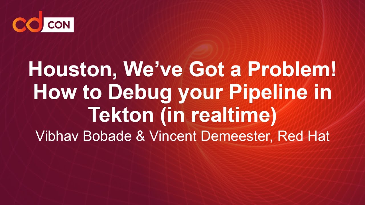 Houston, We’ve Got a Problem! How to Debug your Pipeline in Tek... Vibhav Bobade & Vincent Demeester