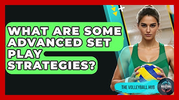 What Are Some Advanced Set Play Strategies? - The Volleyball Hub
