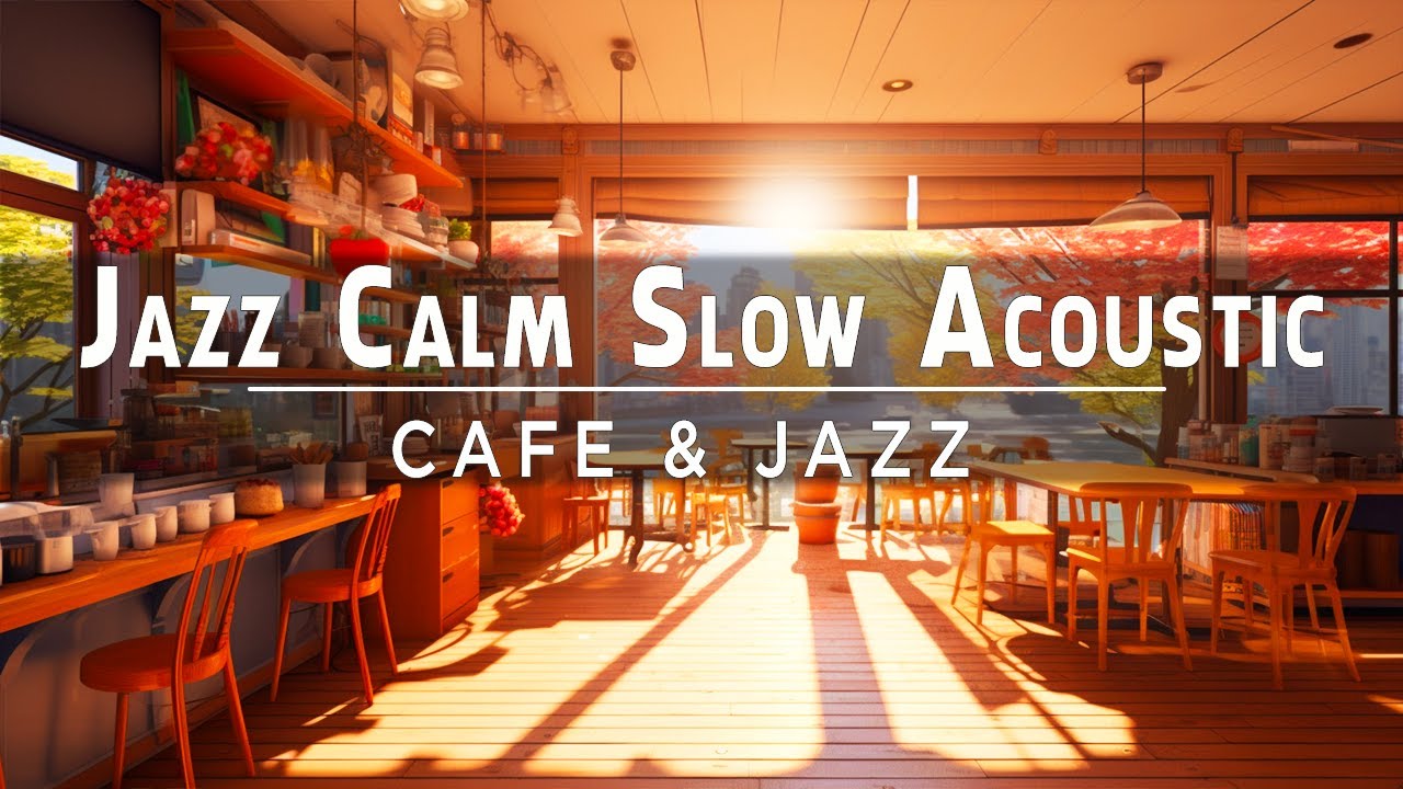 Jazz Calm Slow Acoustic Music At Cozy Coffee Shop For Work Or Study | Cafe & Jazz - YouTube