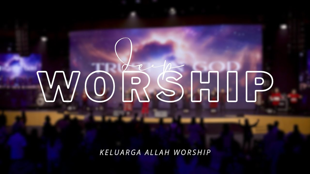 DEEP WORSHIP 30 - KELUARGA ALLAH WORSHIP (TRUST IN GOD - HALLELUJAH TO SON OF GOD)