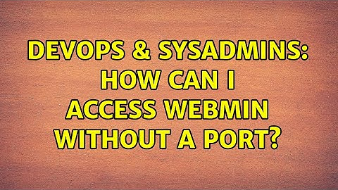 DevOps & SysAdmins: How can I access Webmin without a port? (3 Solutions!!)