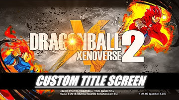 Dragon Ball Xenoverse 2 Custom Title Screen Tutorial Easy!