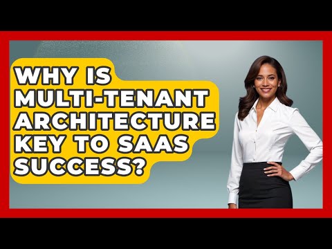 Why Is Multi-tenant Architecture Key To SaaS Success? - The SaaS Pros Breakdown