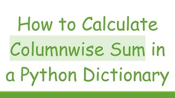 How to Calculate Columnwise Sum in a Python Dictionary