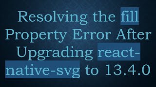 Resolving the fill Property Error After Upgrading react-native-svg to 13.4.0