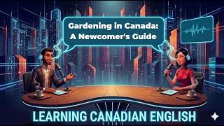 Learn Canadian English Podcast | Gardening in Canada: A Newcomer's Guide
