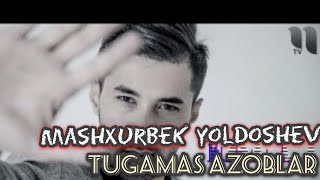 Mashxurbek -/ Tugamas azoblar / Машхурбек- Тугамас азоблар