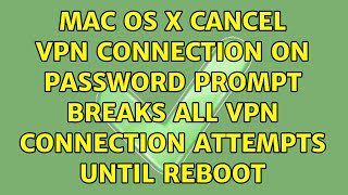 Mac OS X: Cancel VPN connection on password prompt breaks all VPN connection attempts until reboot