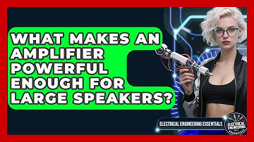 What Makes An Amplifier Powerful Enough For Large Speakers? - Electrical Engineering Essentials