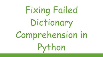 Fixing Failed Dictionary Comprehension in Python