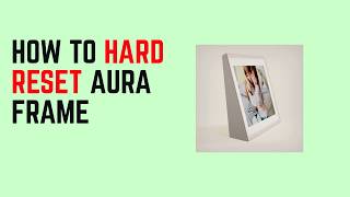 How To Hard Reset Aura Frame β Force Restart & Troubleshooting Steps to Fix Common Issues