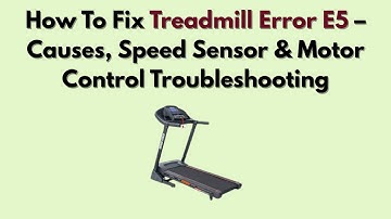 How To Fix Treadmill Error E5 – Causes, Speed Sensor & Motor Control Troubleshooting
