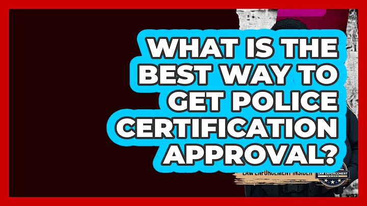 What Is The Best Way To Get Police Certification Approval? - Law Enforcement Insider