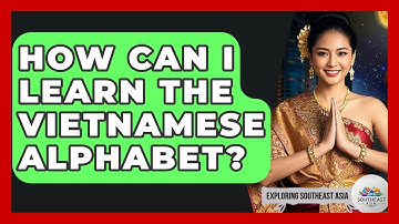 How Can I Learn The Vietnamese Alphabet? - Exploring Southeast Asia