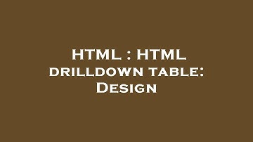 HTML : HTML drilldown table: Design