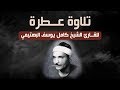 تلاوة عطرة للقارئ الشيخ كامل يوسف البهتيمي ما تيسر من سورة التوبة المباركة تلاوة عطرة للقارئ الشيخ كامل يوسف البهتيمي ما تيسر من سورة التوبة المباركة