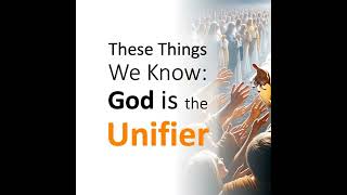 Ep. 413 - These Things We Know: God is the Unifier