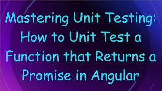Mastering Unit Testing: How to Unit Test a Function that Returns a Promise in Angular
