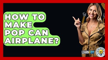 How To Make Pop Can Airplane? - LearnToDIY360.com