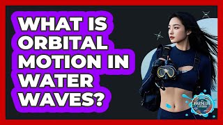 What Is Orbital Motion in Water Waves?