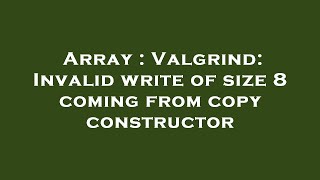 Array : Valgrind: Invalid write of size 8 coming from copy constructor