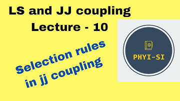 LS and JJ Coupling - Lecture 10 - Selection rules in j-j coupling