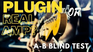 Plugin or Real amp? (A-B blind test)