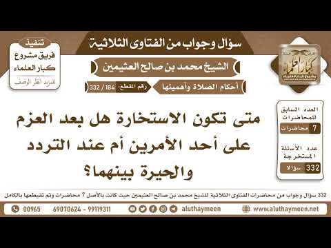 184 332 متى تكون الاستخارة هل بعد العزم على أحد الأمرين أم عند التردد والحيرة بينهما ابن عثيمين