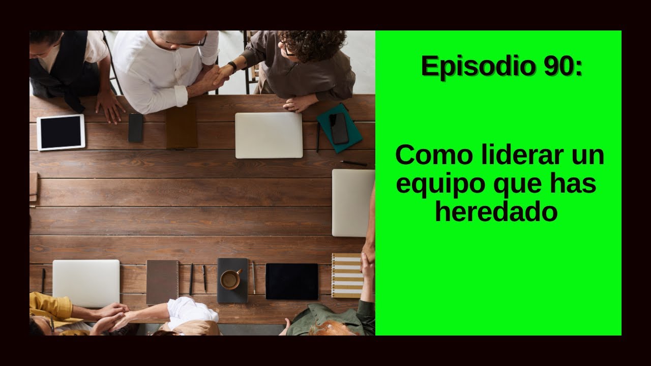 Episodio 90 - Como liderar un equipo heredado. - YouTube