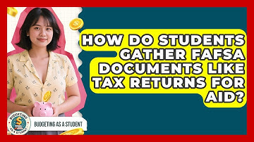 How Do Students Gather FAFSA Documents Like Tax Returns For Aid? - Budgeting as a Student