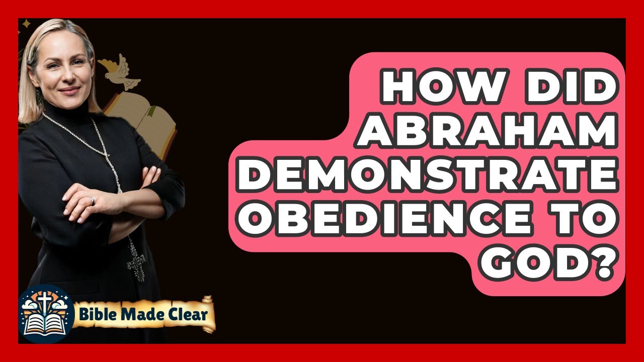 How Did Abraham Demonstrate Obedience To God? - BibleMadeClear.com