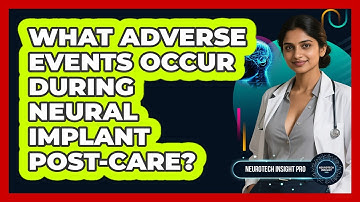 What Adverse Events Occur During Neural Implant Post-care? - Neurotech Insight Pro