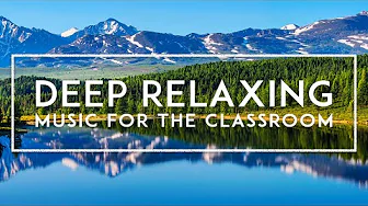 Quiet Music For The Classroom - Peaceful Thinking Music - Deep Relaxing Music For Stress Relief