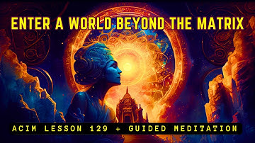 Manifest the World You Truly Want | ACIM Meditation Lesson 129