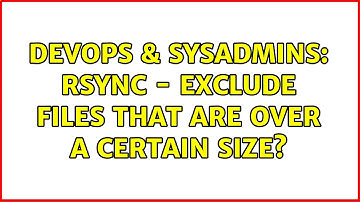 DevOps & SysAdmins: rsync - Exclude files that are over a certain size?