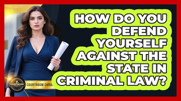 How Do You Defend Yourself Against The State In Criminal Law? - Courtroom Chronicles